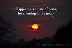 Happiness is a state of being, for choosing in the now